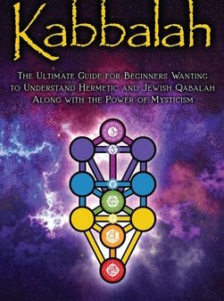 Kabbalah: The Ultimate Guide for Beginners Wanting to Understand Hermetic and Jewish Qabalah Along with the Power of Mysticism For Discount