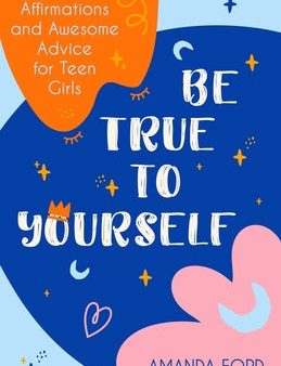 Be True to Yourself: Daily Affirmations and Awesome Advice for Teen Girls (Gifts for Teen Girls, Teen and Young Adult Maturing and Bullying Fashion