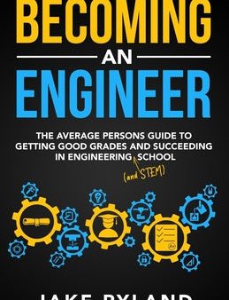 Becoming an Engineer: The Average Person s Guide to Getting Good Grades and Succeeding in Engineering and STEM School Sale