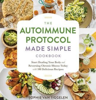 Autoimmune Protocol Made Simple Cookbook: Start Healing Your Body and Reversing Chronic Illness Today with 100 Delicious Recipes Sale