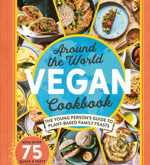 Around the World Vegan Cookbook: The Young Persons  Guide to Plant-Based Family Feasts Hot on Sale