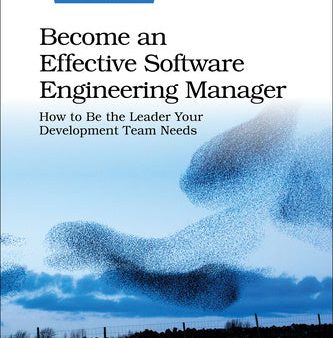 Become an Effective Software Engineering Manager: How to Be the Leader Your Development Team Needs on Sale