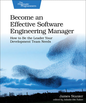 Become an Effective Software Engineering Manager: How to Be the Leader Your Development Team Needs on Sale