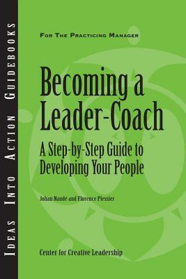 Becoming a Leader-Coach: A Step-By-Step Guide to Developing Your People Hot on Sale