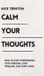 Calm Your Thoughts: Stop Overthinking, Stop Stressing, Stop Spiraling, and Start Living Online Sale