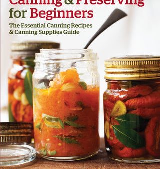 Canning and Preserving for Beginners: The Essential Canning Recipes and Canning Supplies Guide Supply