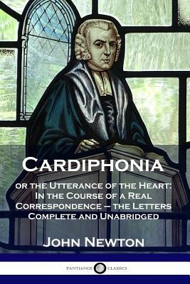 Cardiphonia: or the Utterance of the Heart: In the Course of a Real Correspondence - the Letters Complete and Unabridged Online now