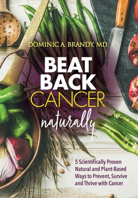 Beat Back Cancer Naturally: 5 Scientifically Proven Natural and Plant-Based Ways to Prevent, Survive and Thrive with Cancer Online Sale