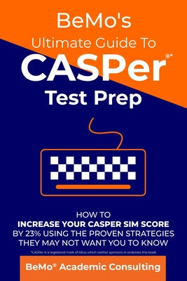 BeMo s Ultimate Guide to CASPer Test Prep: How to Increase Your CASPer SIM Score by 23% Using the Proven Strategies They May Not Want You to Know Hot on Sale