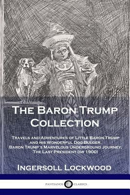 Baron Trump Collection: Travels and Adventures of Little Baron Trump and his Wonderful Dog Bulger, Baron Trump s Marvelous Underground Journey, The on Sale