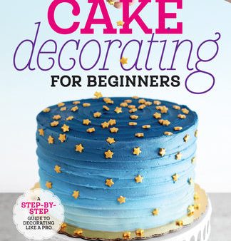 Cake Decorating for Beginners: A Step-By-Step Guide to Decorating Like a Pro For Sale