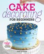 Cake Decorating for Beginners: A Step-By-Step Guide to Decorating Like a Pro For Sale