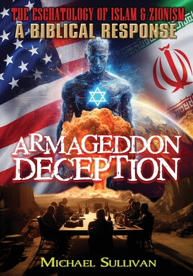 Armageddon Deception The Eschatology of Islam & Zionism A Biblical Response For Sale