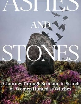 Ashes and Stones: A Journey Through Scotland in Search of Women Hunted as Witches For Discount