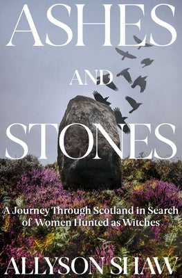 Ashes and Stones: A Journey Through Scotland in Search of Women Hunted as Witches For Discount