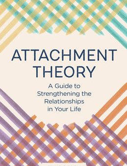 Attachment Theory: A Guide to Strengthening the Relationships in Your Life Hot on Sale