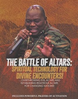 Battle of Altars: Spiritual Technology for Divine Encounters: Overthrowing Evil Altars and Establishing Righteous Altars for Changing Na Discount