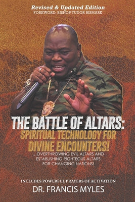 Battle of Altars: Spiritual Technology for Divine Encounters: Overthrowing Evil Altars and Establishing Righteous Altars for Changing Na Discount