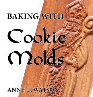 Baking with Cookie Molds: Secrets and Recipes for Making Amazing Handcrafted Cookies for Your Christmas, Holiday, Wedding, Tea, Party, Swap, Exc For Sale