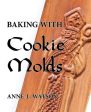 Baking with Cookie Molds: Secrets and Recipes for Making Amazing Handcrafted Cookies for Your Christmas, Holiday, Wedding, Tea, Party, Swap, Exc For Sale