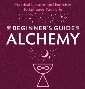 Beginner s Guide to Alchemy: Practical Lessons and Exercises to Enhance Your Life, The Online