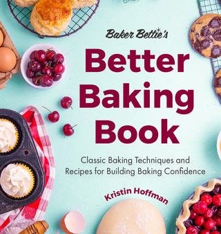 Baker Bettie s Better Baking Book: Classic Baking Techniques and Recipes for Building Baking Confidence (Cake Decorating, Pastry Recipes, Baking Class For Cheap