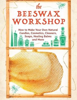 Beeswax Workshop: How to Make Your Own Natural Candles, Cosmetics, Cleaners, Soaps, Healing Balms and More, The on Sale