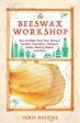 Beeswax Workshop: How to Make Your Own Natural Candles, Cosmetics, Cleaners, Soaps, Healing Balms and More, The on Sale