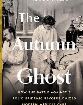 Autumn Ghost: How the Battle Against a Polio Epidemic Revolutionized Modern Medical Care, The For Discount