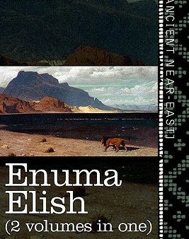 Enuma Elish (2 Volumes in One): The Seven Tablets of Creation; The Babylonian and Assyrian Legends Concerning the Creation of the World and of Mankind Online